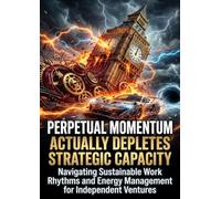Perpetual Momentum Actually Depletes Strategic Capacity: Navigating Sustainable Work Rhythms and Energy Management for Independent Ventures