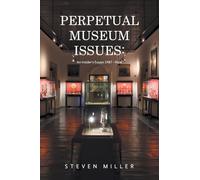 PERPETUAL MUSEUM ISSUES:: An Insider’s Essays 1987 - Now