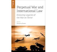 Perpetual War and International Law: Enduring Legacies of the War on Terror