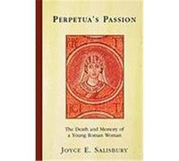Perpetua's Passion: The Death and Memory of a Young Roman Woman Salisbury, Joyce (Auteur)