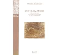 Perpetuum mobile : Métamorphoses des corps et des oeuvres de Vinci à Montaigne