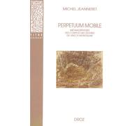 Perpetuum mobile Métamorphoses des corps et des œuvres de Vinci à Montaigne - Michel Jeanneret - Droz - broché - Essai