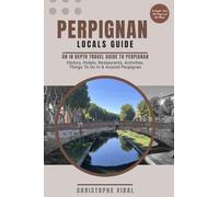 Perpignan Locals Guide An In Depth Travel Guide to Perpignan - History, Hotels, Restaurants, Activities, Things To Do In & Around Perpignan: In Depth - Colour - Over 200 Pages & 100 Photos