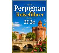 Perpignan Reiseführer 2026: Ein Reisebegleiter durch die katalanische Kultur, die Pyrenäenküste und die historische Altstadt