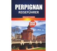 Perpignan Reiseführer 2026: Ihr ultimatives Handbuch zur Erkundung der historischen Stätten, der lokalen Küche, der Strände und Tagesausflüge Südfrankreichs