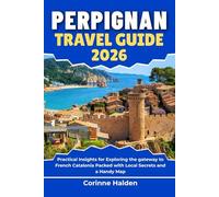 Perpignan Travel Guide 2026: Practical Insights for Exploring the gateway to French Catalonia Packed with Local Secrets and a Handy Map