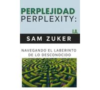 PERPLEJIDAD: PERPLEXITY: NAVEGANDO POR EL LABERINTO DE LO DESCONOCIDO
