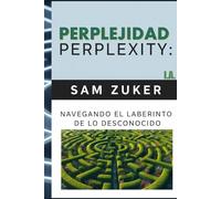 PERPLEJIDAD: PERPLEXITY: NAVEGANDO POR EL LABERINTO DE LO DESCONOCIDO