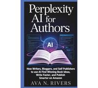 Perplexity AI for Authors: How Writers, Bloggers, and Self-Publishers Use AI Research to Find Winning Book Ideas, Write Faster, and Publish Smarter on Amazon