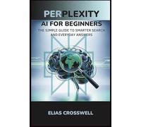 Perplexity AI for Beginners: The Simple Guide to Smarter Search and Everyday Answers