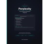 Perplexity AI: The Advanced Research Playbook: Advanced Query Architecture, the Perplexity API, and Enterprise Research Workflows