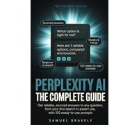 PERPLEXITY AI: THE COMPLETE GUIDE: Get reliable, sourced answers to any question, from your first search to expert use, with 100 ready-to-use prompts