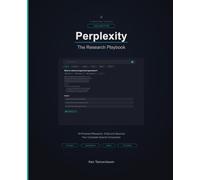 Perplexity AI: The Research Playbook: Master AI-Powered Research - From Pro Search to Deep Research, Spaces, and Beyond
