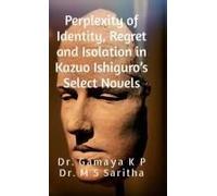 Perplexity Of Identity, Regret And Isolation In Kazuo Ishiguro's Select Novels