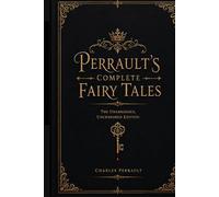 Perrault's Complete Fairy Tales: The Unabridged, Uncensored Edition