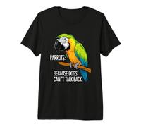 Perroquets : Because Dogs Can't Talk Back - Dessin animé Amusant Perroquet T-Shirt Haut de Gamme