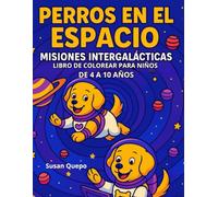 PERROS EN EL ESPACIO MISIONES INTERGALÁCTICAS: LIBRO DE COLOREAR PARA NIÑOS DE 4 A 10 AÑOS