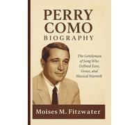 PERRY COMO BIOGRAPHY: The Gentleman of Song Who Defined Ease, Grace, and Musical Warmth
