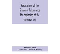Persecutions Of The Greeks In Turkey Since The Beginning Of The European War