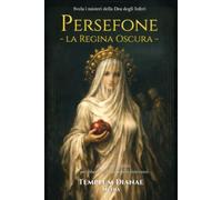 Persefone la Regina Oscura: Svela i misteri della Dea degli Inferi, con riti e rituali per liberare il tuo potere interiore