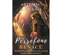 PERSÉFONE RENACE. La Guía Definitiva para Transformar tu Vida a través del Arquetipo Femenino más Poderoso: Arquetipo femenino, sombra y rituales sagrados para una metamorfosis consciente y poderosa.