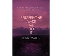 Persephone Made Me Do It by Trista Mateer Trista Mateer (Auteur)