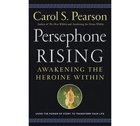 Persephone Rising: Awakening the Heroine Within - A Nautilus Award-Winning Guide to Archetypal Wisdom and Empowerment