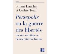 Persepolis Ou La Guerre Des Libertés - Sacrés, Sacrilèges Et Démocratie En Tunisie