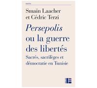 Persepolis Ou La Guerre Des Libertés - Sacrés, Sacrilèges Et Démocratie En Tunisie
