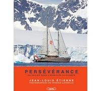 Persévérance - Un voilier pour l'avenir de la planète Jean-Louis Etienne (Auteur), Francis Latreille (Photographie)