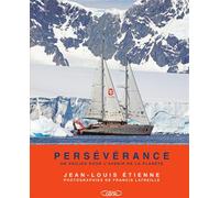 Persévérance - Un voilier pour l'avenir de la planète - Jean-Louis Etienne - Michel Lafon - broché - Récit