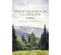 Perseverando en la oración: 365 días ante el Trono de la Gracia