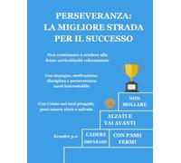 Perseveranza, la strada migliore per il successo: Un libro per giovani e adulti alla ricerca dei propri obiettivi, in cui fornirò i punti, i concetti e le chiavi per raggiungerli
