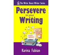 Persevere in Your Writing: A Writer’s Boost Practical Guide to Writer’s Block, Rejection, Perfectionism, and Long-Term Writing Motivation
