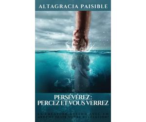 Persévérez: Percez et Vous Verrez: La création attend avec un ardent désir VOTRE révélation!