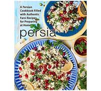 Persia: A Persian Cookbook Filled With Authentic Farsi Recipes For Preparing At Home