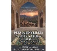 Persia Unveiled: An Annotated History of its People, Faiths, and Culture, Modern History of Iran; RABBI MOOSHIE G. DANIEL