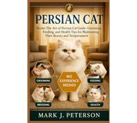 PERSIAN CAT: Master The Art of Persian Cat Guide - Grooming, Feeding, Breeding, and Health Tips for Maintaining Their Beauty and Temperament