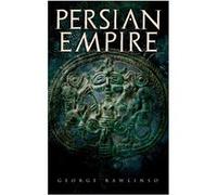 Persian Empire Illustrated Edition Conquests in Mesopotamia and Egypt Wars Against Ancient Greece The Great Emperors Cyrus the Great Darius I and Xerxes I George RawlinsonGeorge Rawlinson (Auteur)