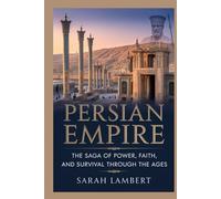 PERSIAN EMPIRE: The Saga of Power, Faith, and Survival Through the Ages