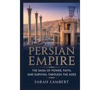 PERSIAN EMPIRE: The Saga of Power, Faith, and Survival Through the Ages