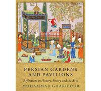 Persian Gardens and Pavilions: Reflections in History, Poetry and the Arts