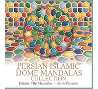 Persian Islamic Dome Mandalas Collection Islamic Tile Mandalas Girih Patterns: A Journey Through Geometric Harmony A Relaxing Mandala Coloring Book with Mirrored Tile Grids and Interwoven Patterns