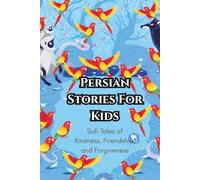 Persian Stories For Kids: Sufi Tales of Kindness, Friendship, and Forgiveness