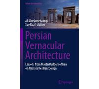 Persian Vernacular Architecture: Lessons from Master Builders of Iran on Climate Resilient Design
