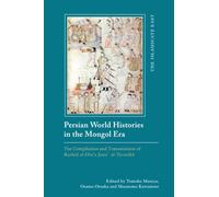 Persian World Histories in the Mongol Era: The Compilation and Transmission of Rashid Al-din’s Jami Al-tavarikh