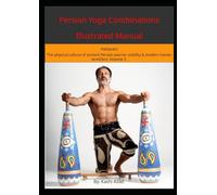 Persian Yoga - Combinations Illustrated Manual: Pahlavāni - The physical culture of ancient Persian warrior nobility and modern Iranian wrestlers. Volume 3.