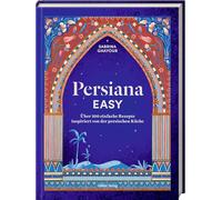 Persiana EASY: Über 100 einfache Rezepte inspiriert von der persischen Küche