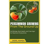 Persimmon Growing From The Ground Up: Soil Biology, Root Health, and Tree Vigor for Maximum Productivity