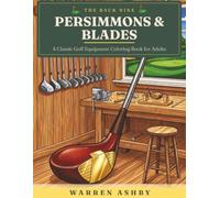 Persimmons & Blades: A Classic Golf Equipment Coloring Book for Adults - Hand-Drawn Tributes to the Vintage Clubs, Bags, Balls & Gear of the Game, for Relaxation & Stress Relief